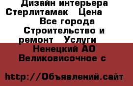 Дизайн интерьера Стерлитамак › Цена ­ 200 - Все города Строительство и ремонт » Услуги   . Ненецкий АО,Великовисочное с.